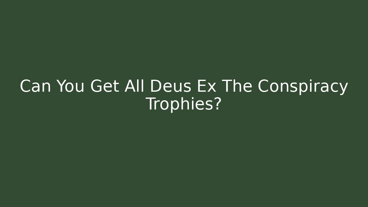 Can You Get All Deus Ex The Conspiracy Trophies?