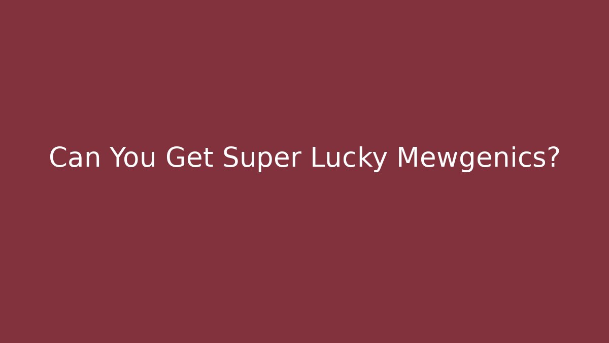 Can You Get Super Lucky Mewgenics?