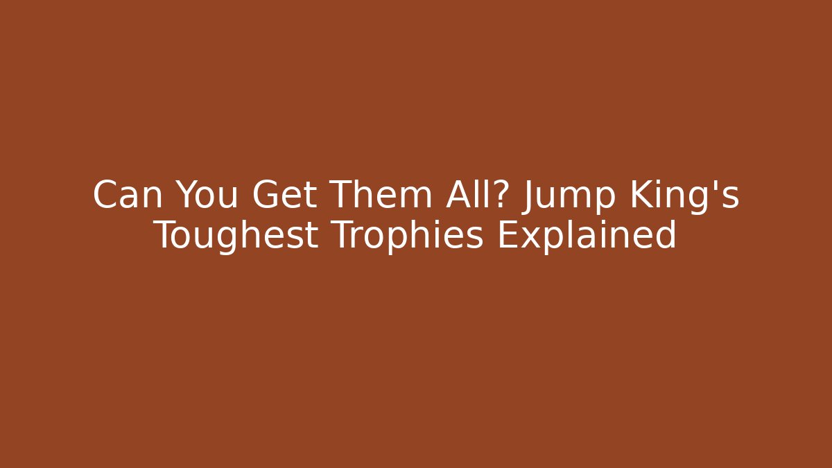 Can You Get Them All? Jump King's Toughest Trophies Explained