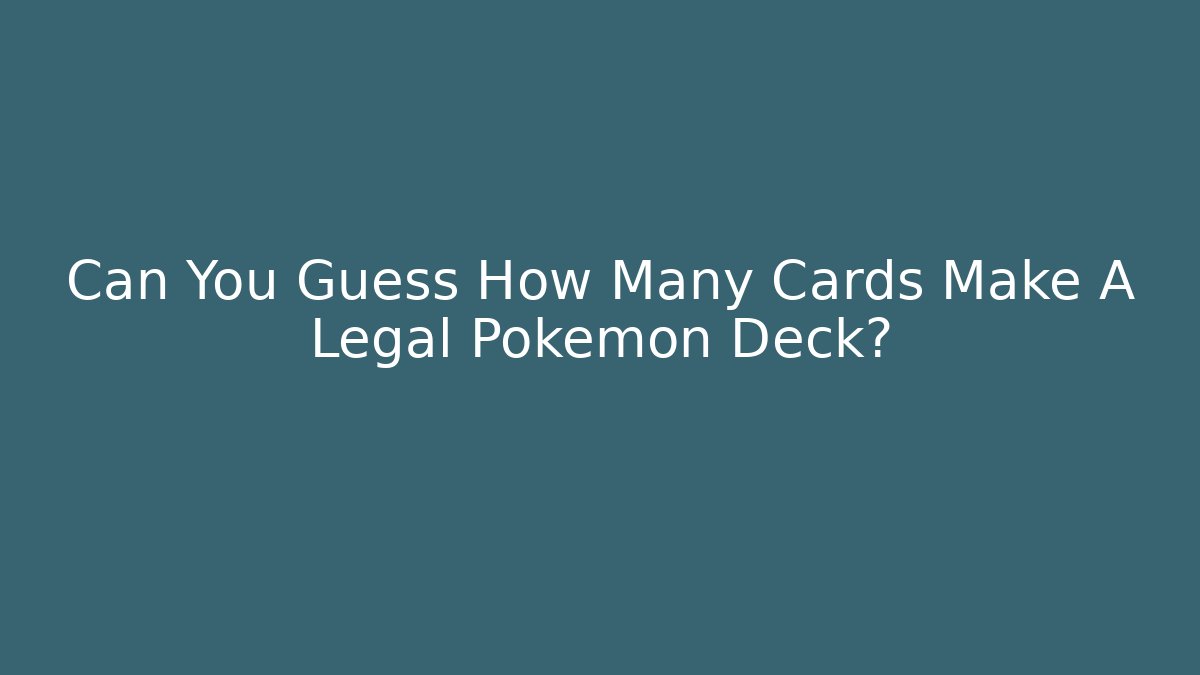 Can You Guess How Many Cards Make A Legal Pokémon Deck?