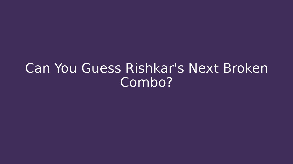 Can You Guess Rishkar's Next Broken Combo?