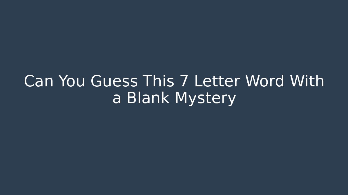Can You Guess This 7 Letter Word With a Blank Mystery