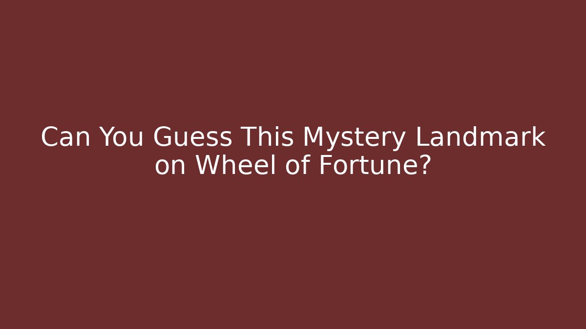 Can You Guess This Mystery Landmark on Wheel of Fortune?