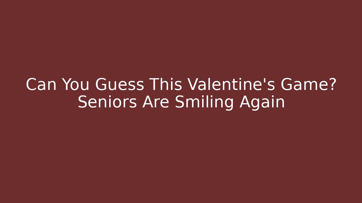Can You Guess This Valentine's Game? Seniors Are Smiling Again - Boomer Naturals