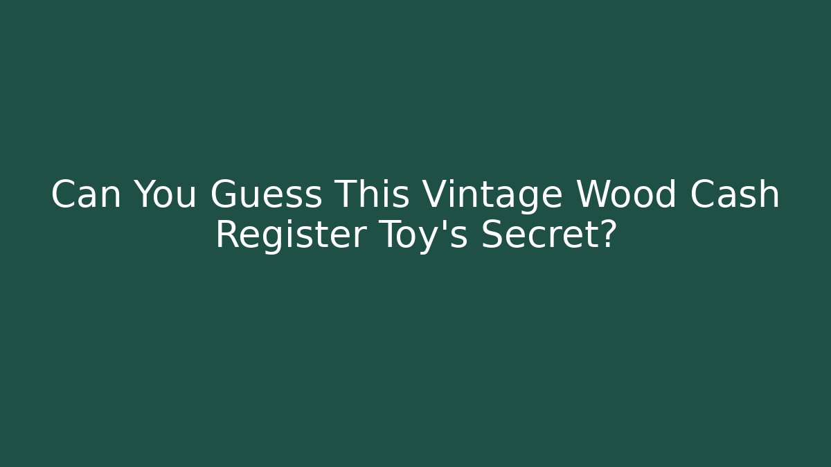 Can You Guess This Vintage Wood Cash Register Toy's Secret?