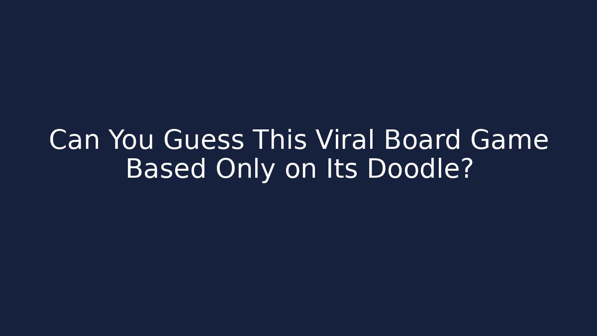 Can You Guess This Viral Board Game Based Only on Its Doodle?