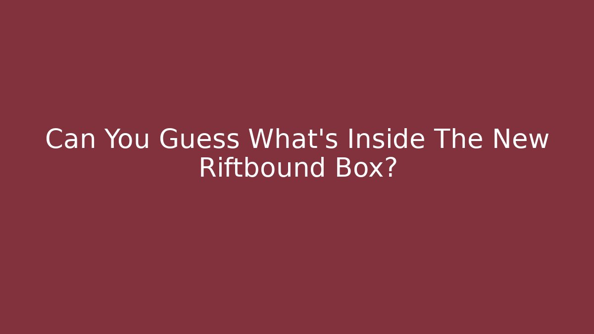 Can You Guess What's Inside The New Riftbound Box?