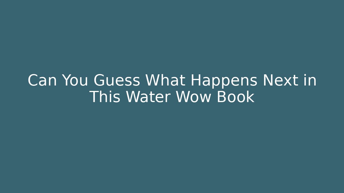 Can You Guess What Happens Next in This Water Wow Book