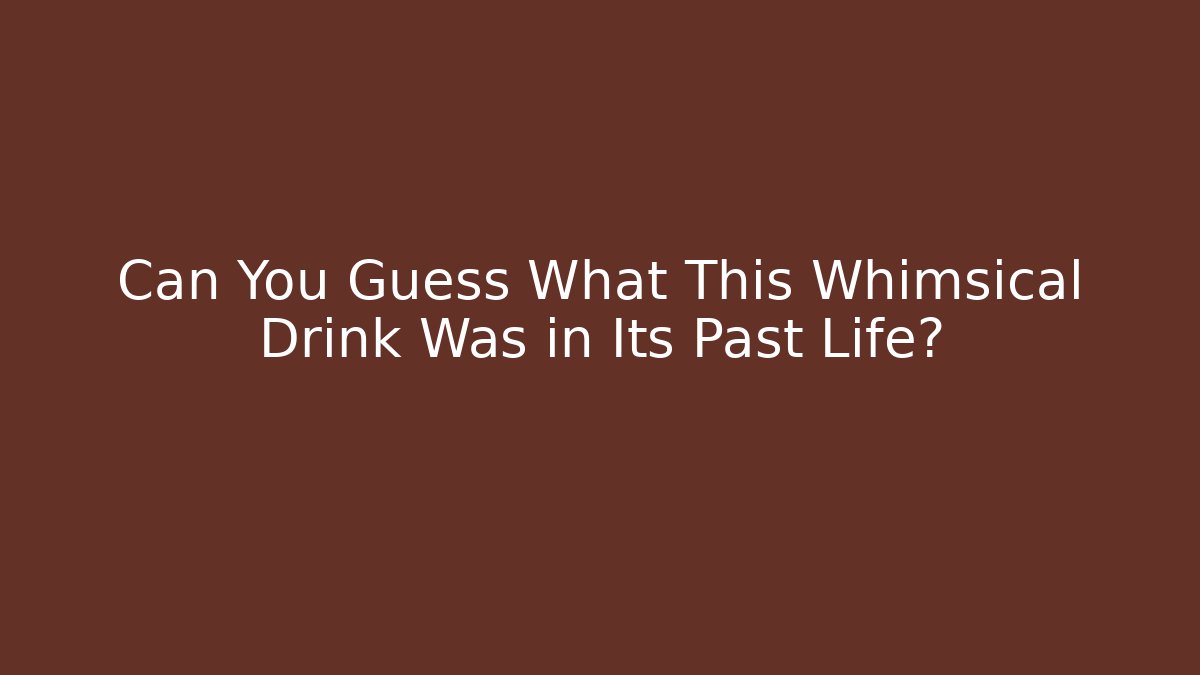 Can You Guess What This Whimsical Drink Was in Its Past Life?