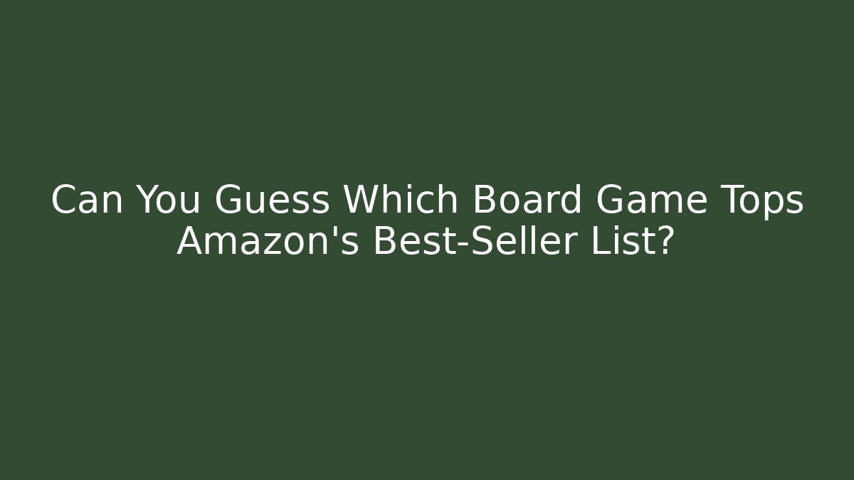 Can You Guess Which Board Game Tops Amazon’s Best-Seller List?