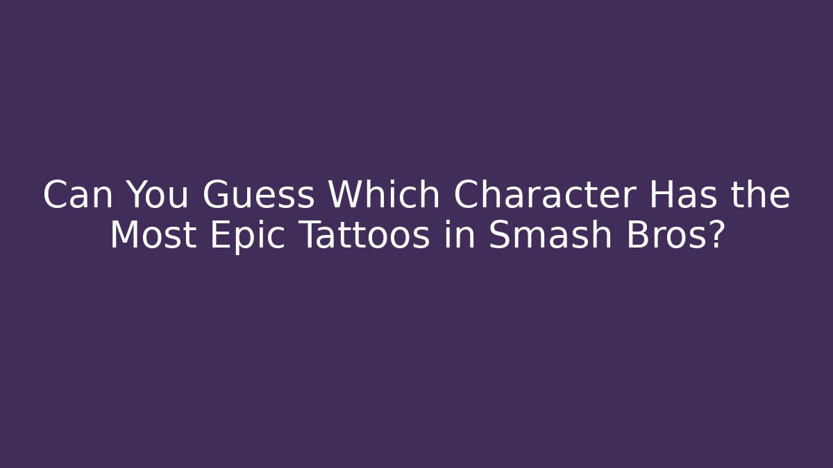 Can You Guess Which Character Has the Most Epic Tattoos in Smash Bros?