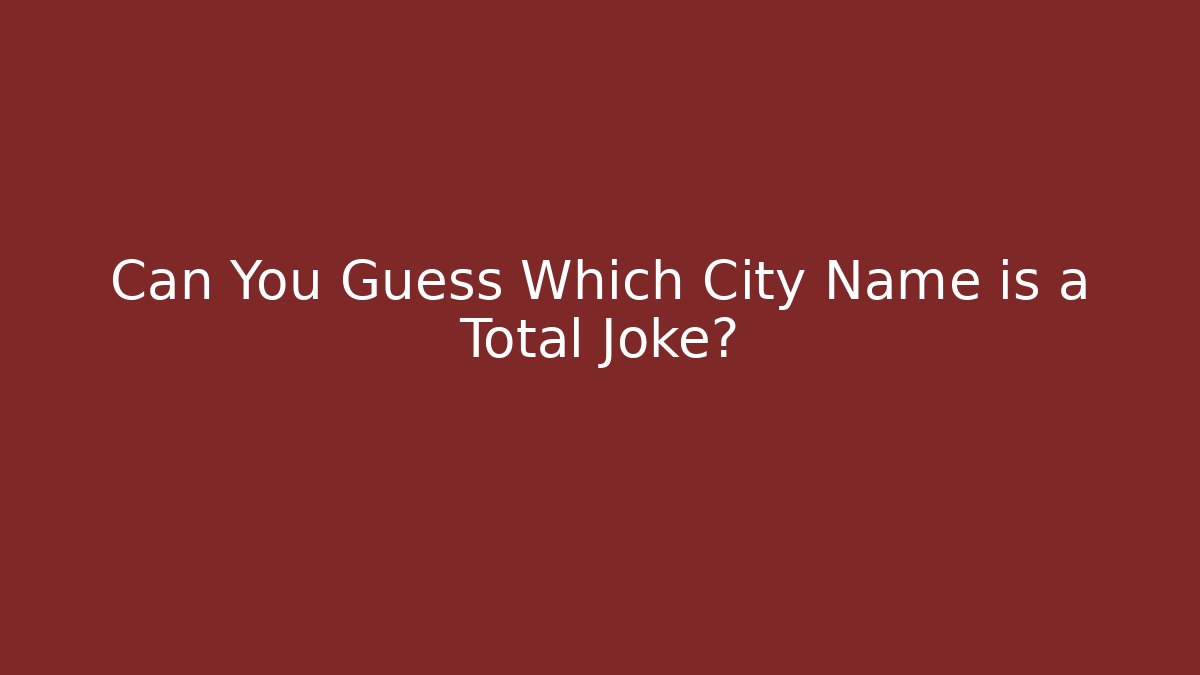 Can You Guess Which City Name is a Total Joke?