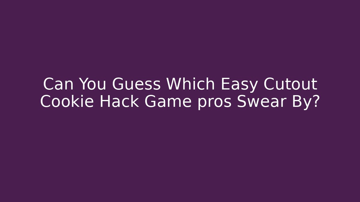 Can You Guess Which Easy Cutout Cookie Hack Game pros Swear By?