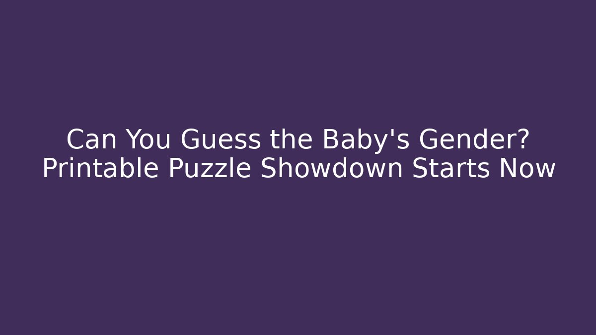 Can You Guess the Baby's Gender? Printable Puzzle Showdown Starts Now