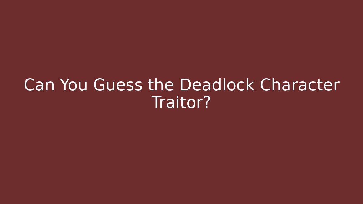 Can You Guess the Deadlock Character Traitor?