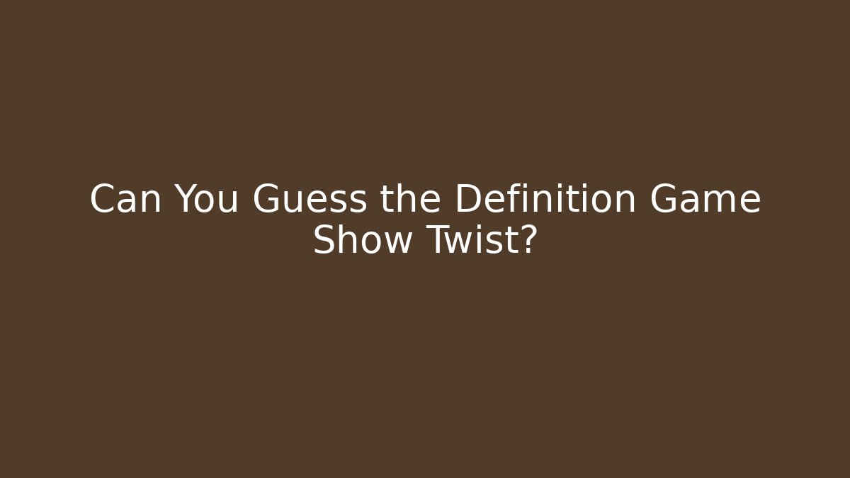 Can You Guess the Definition Game Show Twist?