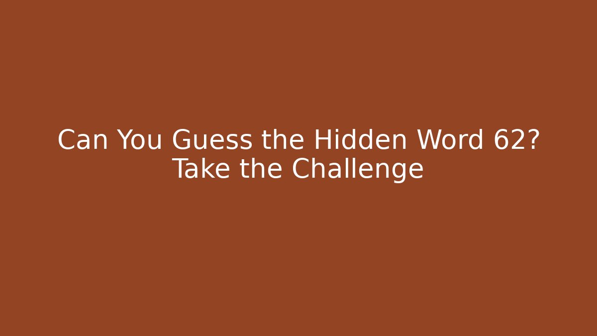 Can You Guess the Hidden Word 62? Take the Challenge