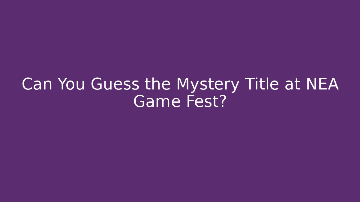Can You Guess the Mystery Title at NEA Game Fest? - Boomer Naturals