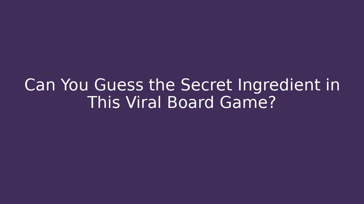 Can You Guess the Secret Ingredient in This Viral Board Game?