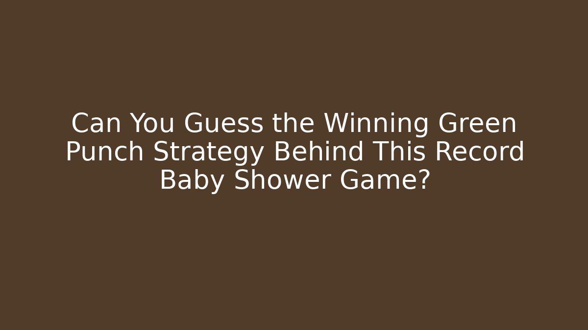 Can You Guess the Winning Green Punch Strategy Behind This Record Baby Shower Game? - Boomer Naturals