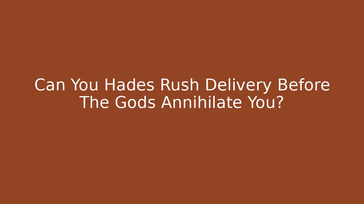 Can You Hades Rush Delivery Before The Gods Annihilate You?