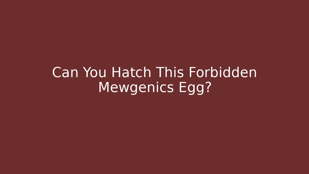 Can You Hatch This Forbidden Mewgenics Egg?