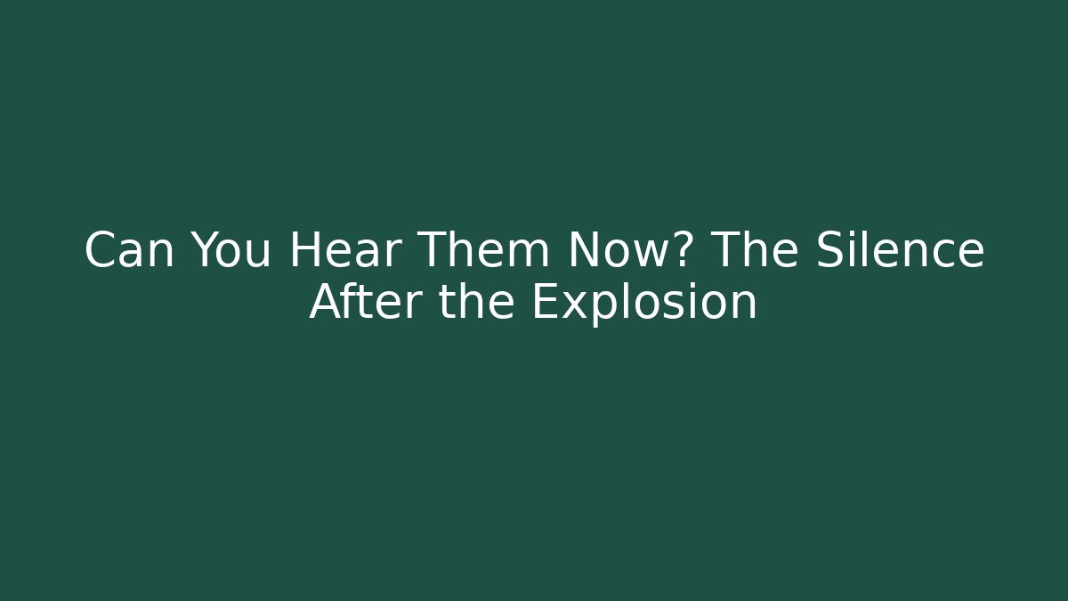 Can You Hear Them Now? The Silence After the Explosion