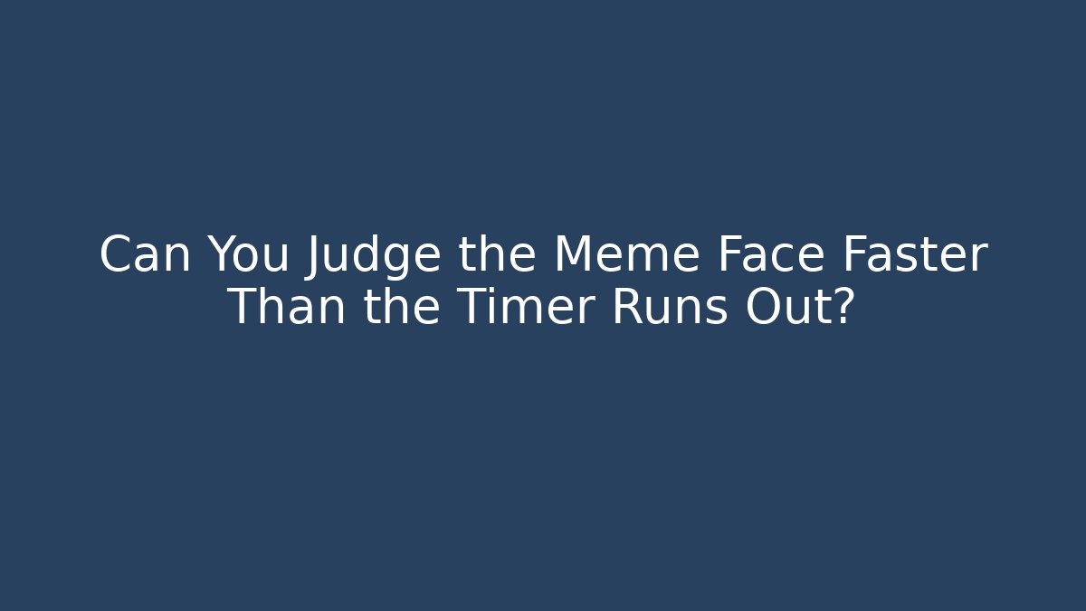 Can You Judge the Meme Face Faster Than the Timer Runs Out? - Boomer Naturals
