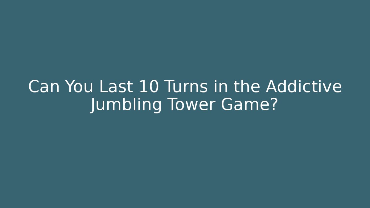 Can You Last 10 Turns in the Addictive Jumbling Tower Game?