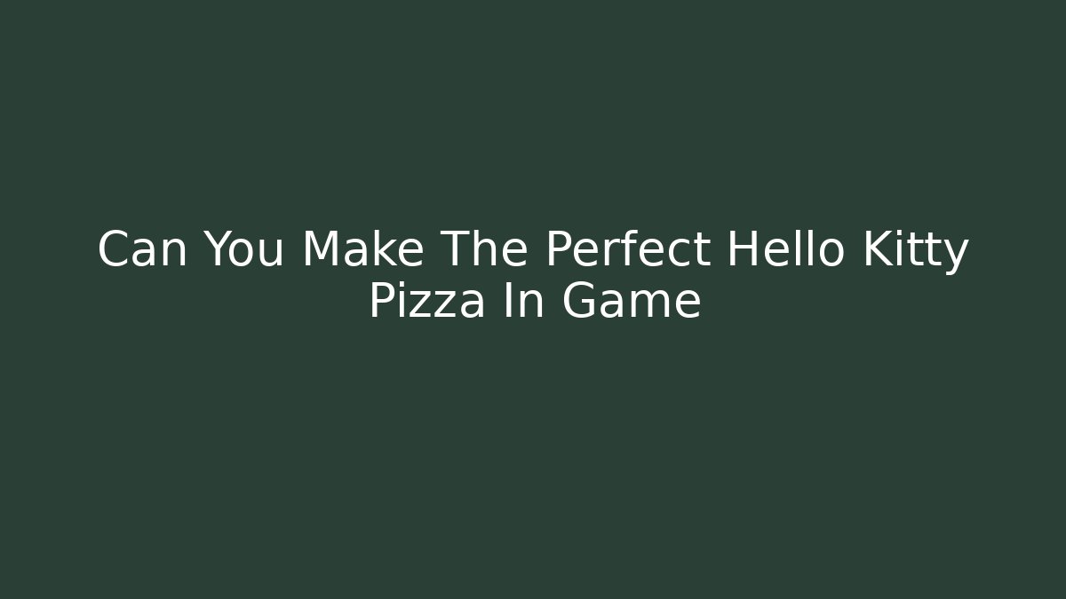 Can You Make The Perfect Hello Kitty Pizza In Game
