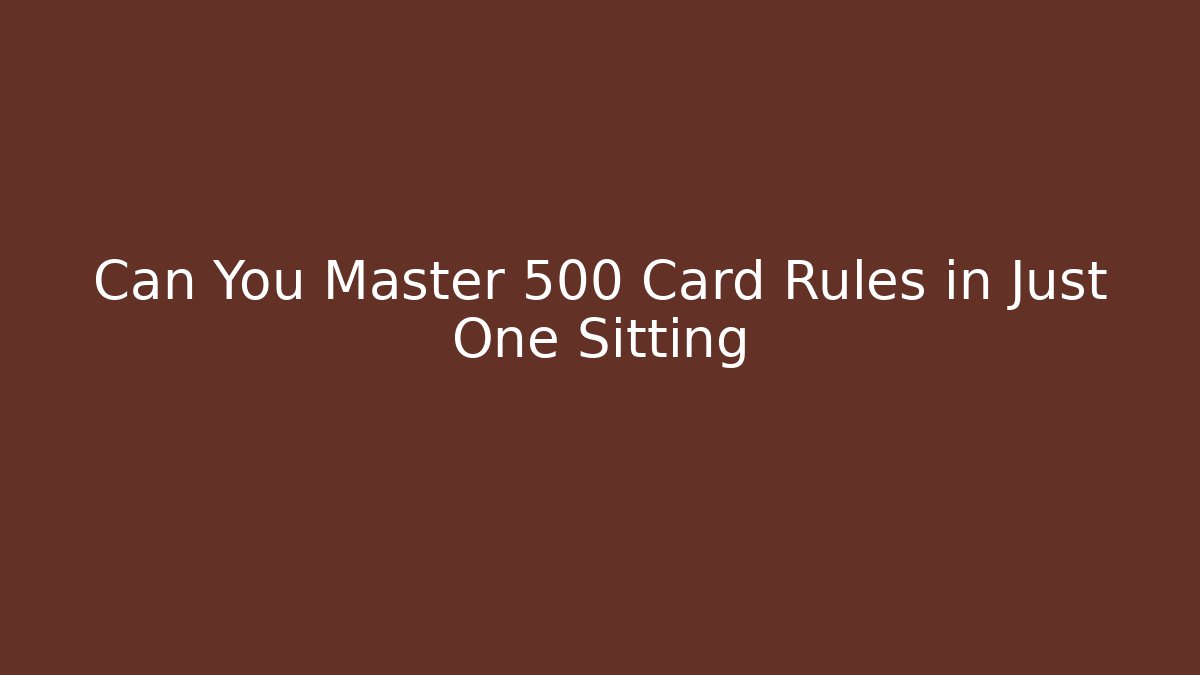 Can You Master 500 Card Rules in Just One Sitting