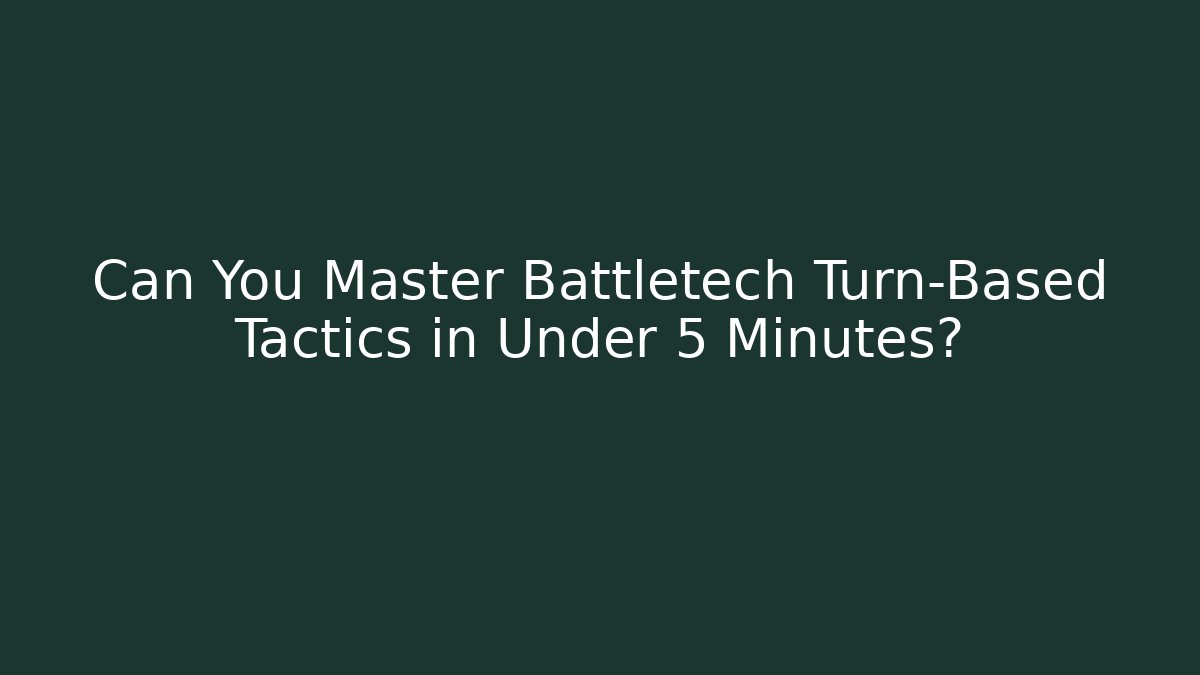 Can You Master Battletech Turn-Based Tactics in Under 5 Minutes?