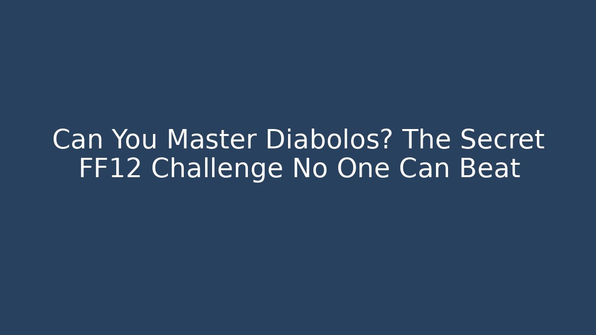 Can You Master Diabolos? The Secret FF12 Challenge No One Can Beat