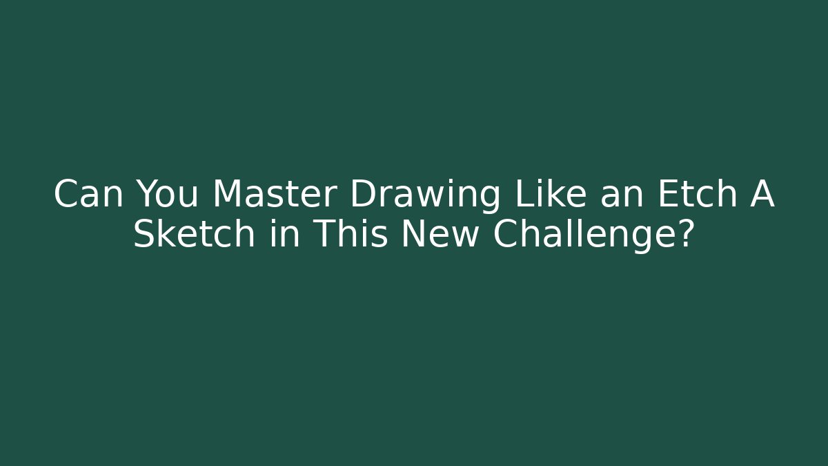 Can You Master Drawing Like an Etch A Sketch in This New Challenge?