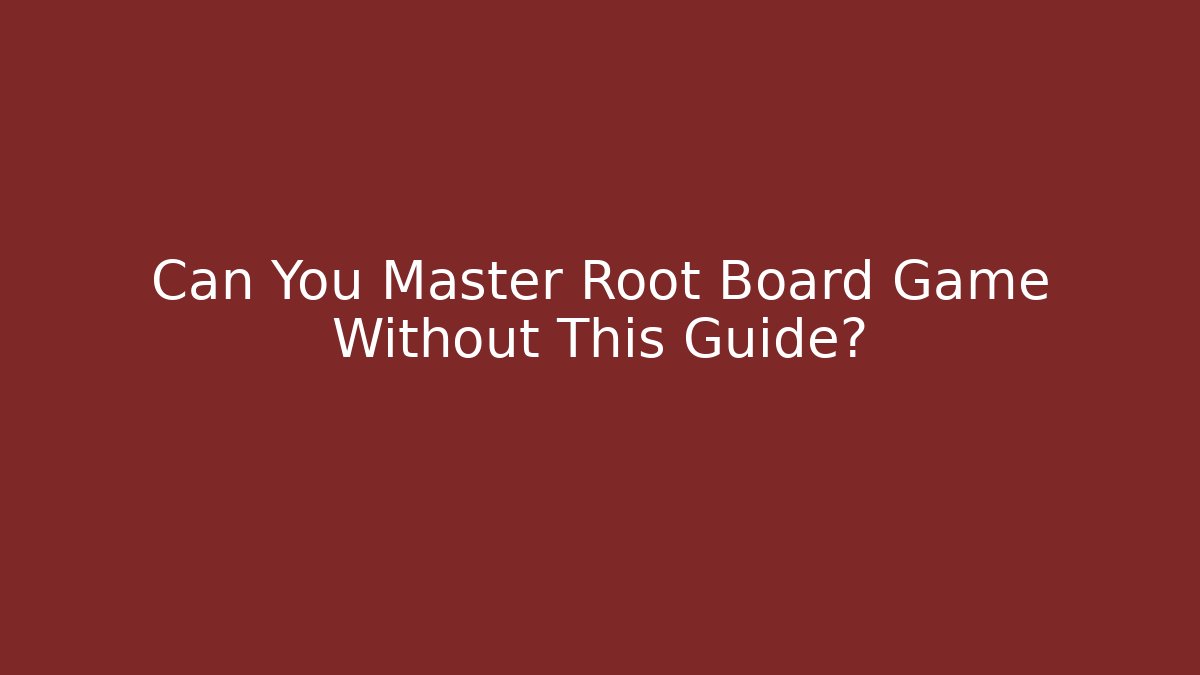 Can You Master Root Board Game Without This Guide?