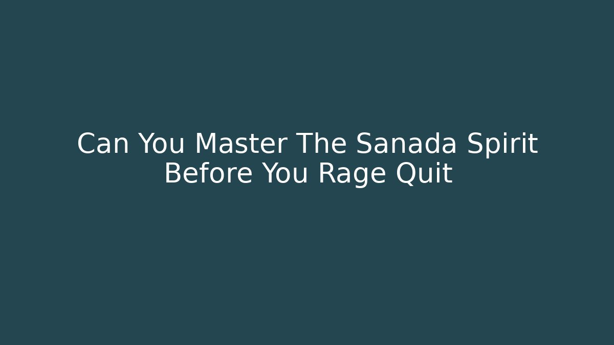 Can You Master The Sanada Spirit Before You Rage Quit - Boomer Naturals