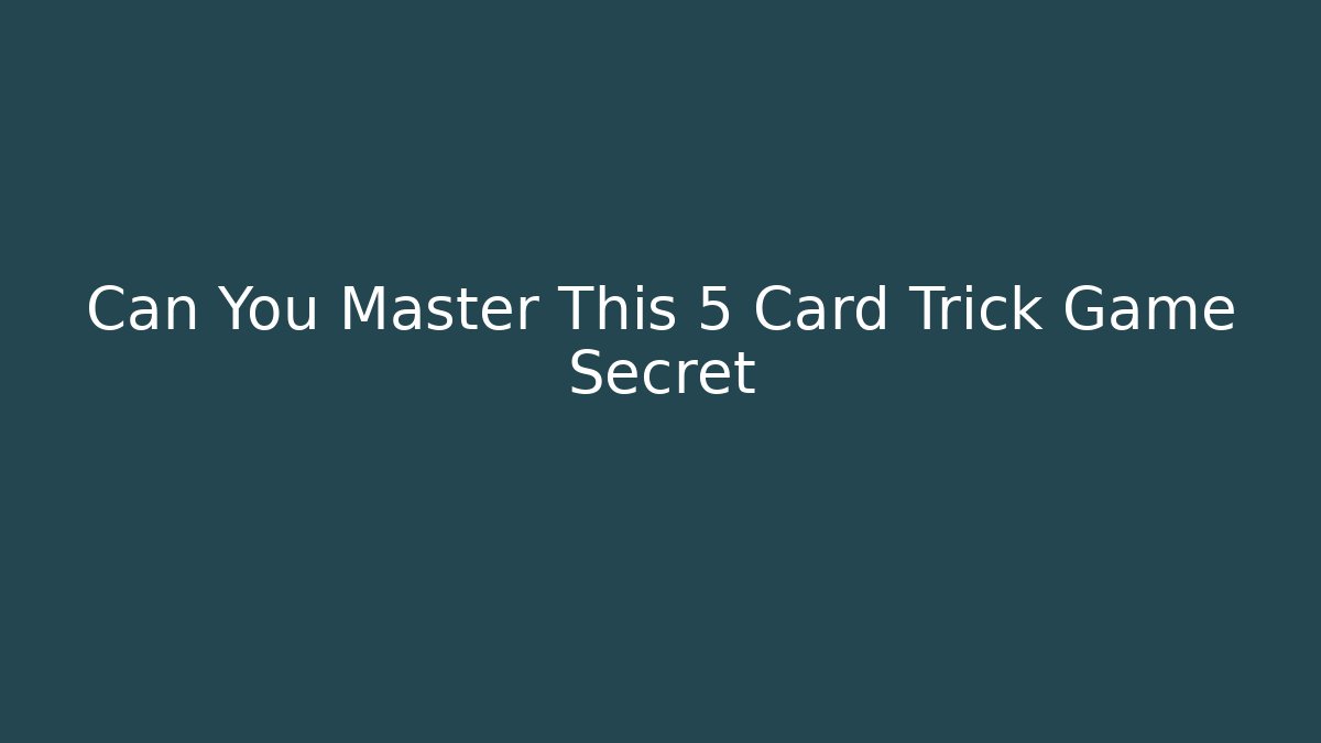 Can You Master This 5 Card Trick Game Secret