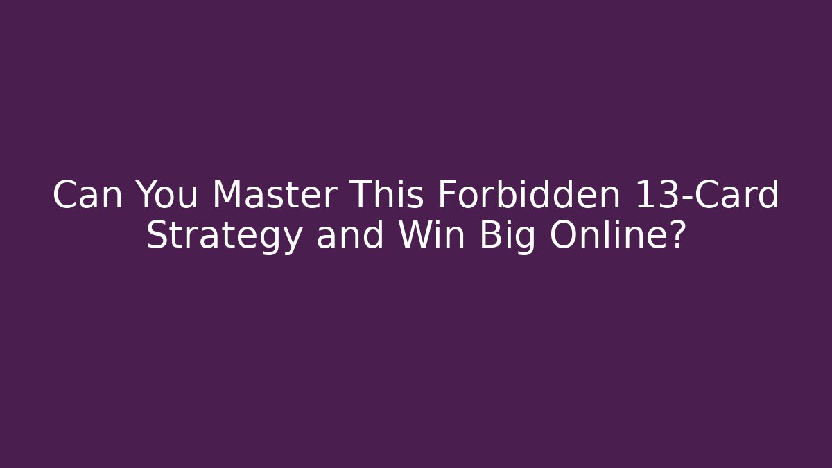 Can You Master This Forbidden 13-Card Strategy and Win Big Online?