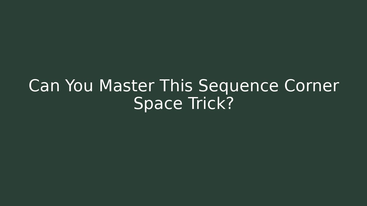 Can You Master This Sequence Corner Space Trick?