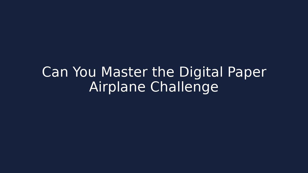 Can You Master the Digital Paper Airplane Challenge