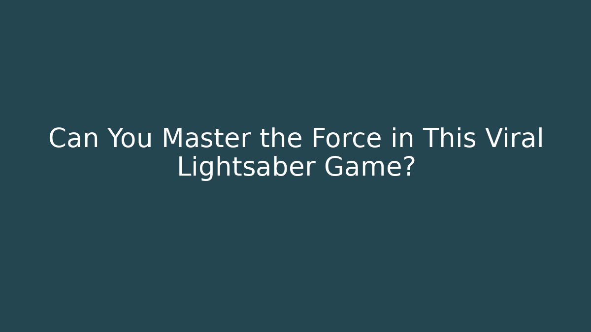 Can You Master the Force in This Viral Lightsaber Game?
