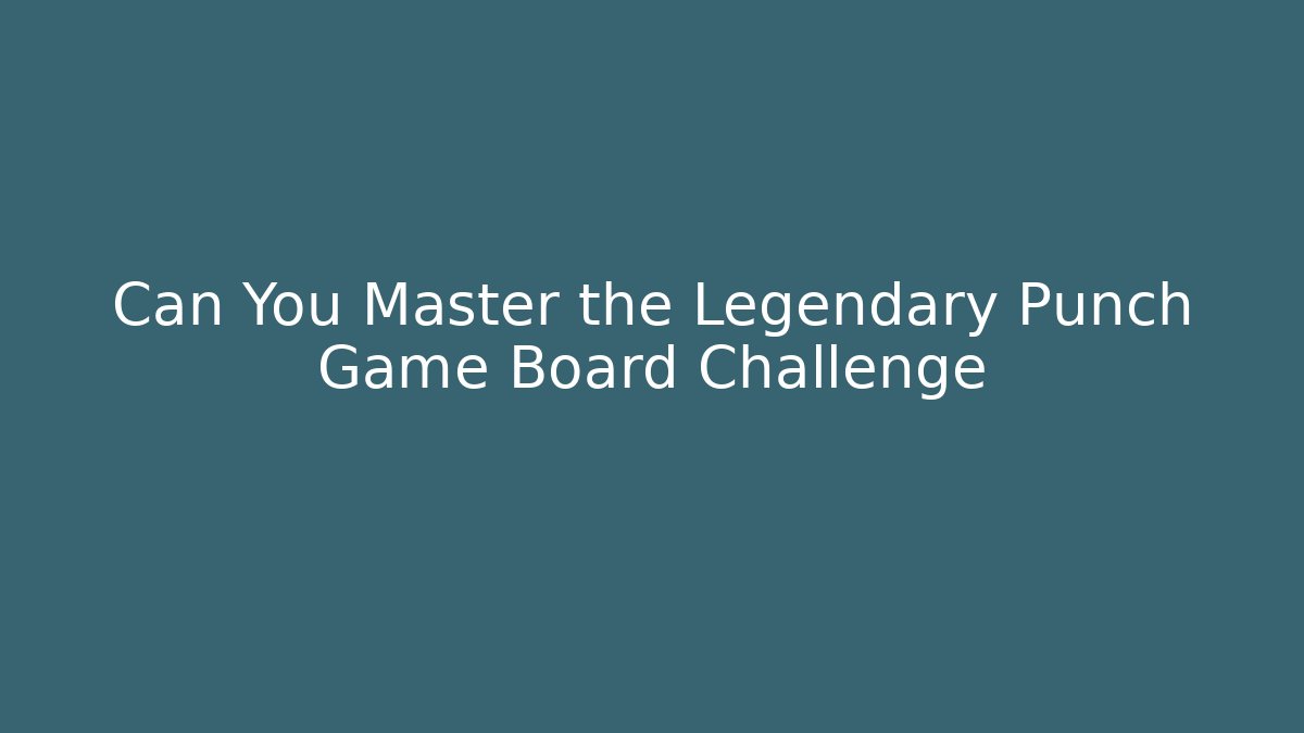 Can You Master the Legendary Punch Game Board Challenge