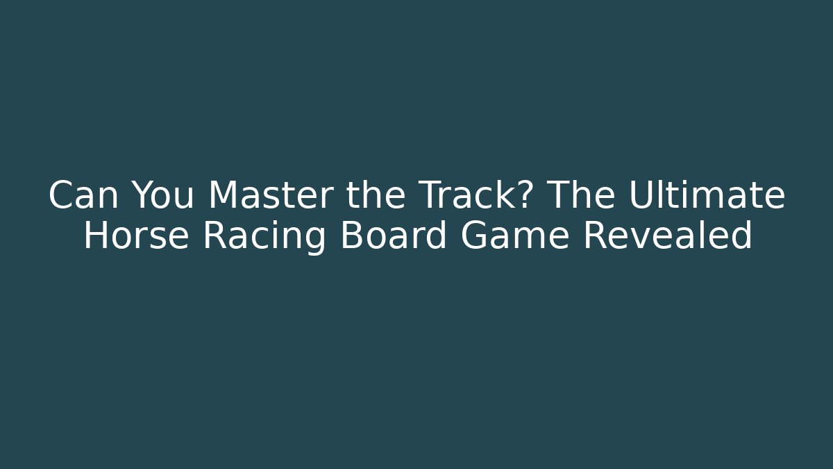 Can You Master the Track? The Ultimate Horse Racing Board Game Revealed