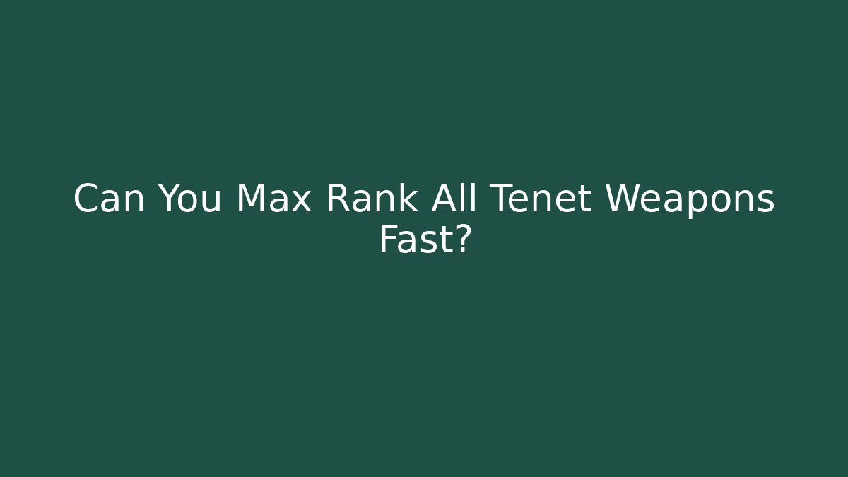 Can You Max Rank All Tenet Weapons Fast?