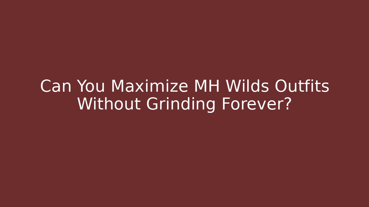 Can You Maximize MH Wilds Outfits Without Grinding Forever?