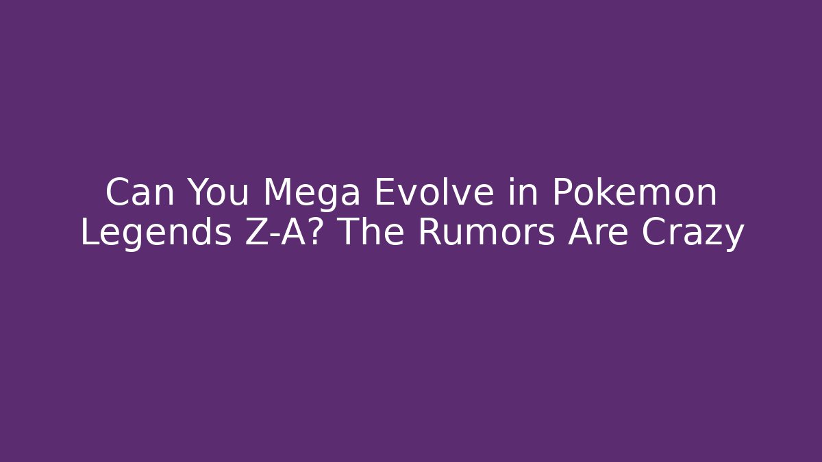 Can You Mega Evolve in Pokémon Legends Z-A? The Rumors Are Crazy