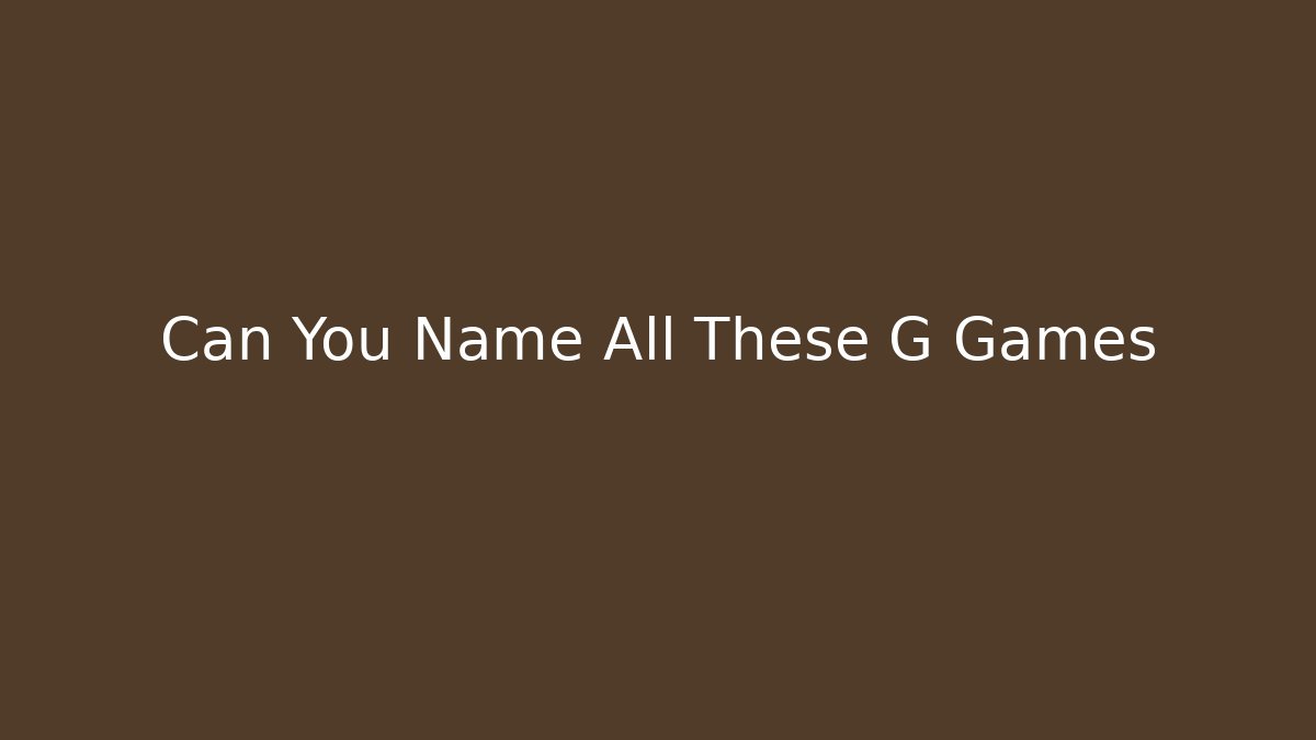 Can You Name All These G Games