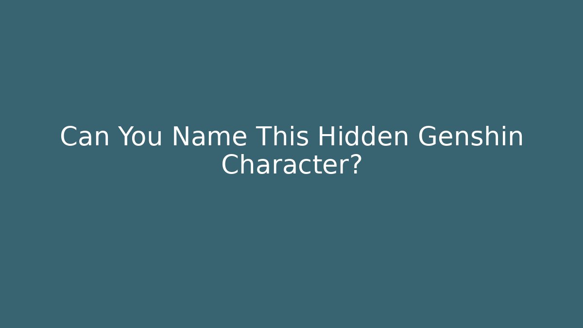 Can You Name This Hidden Genshin Character?