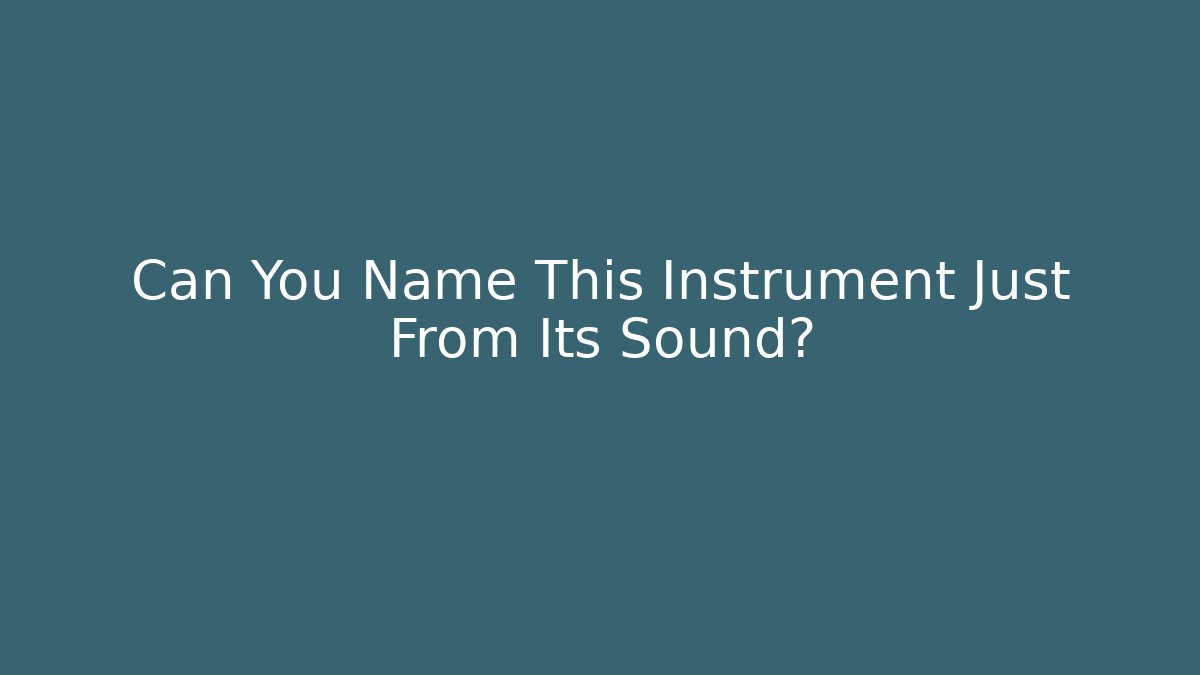 Can You Name This Instrument Just From Its Sound?