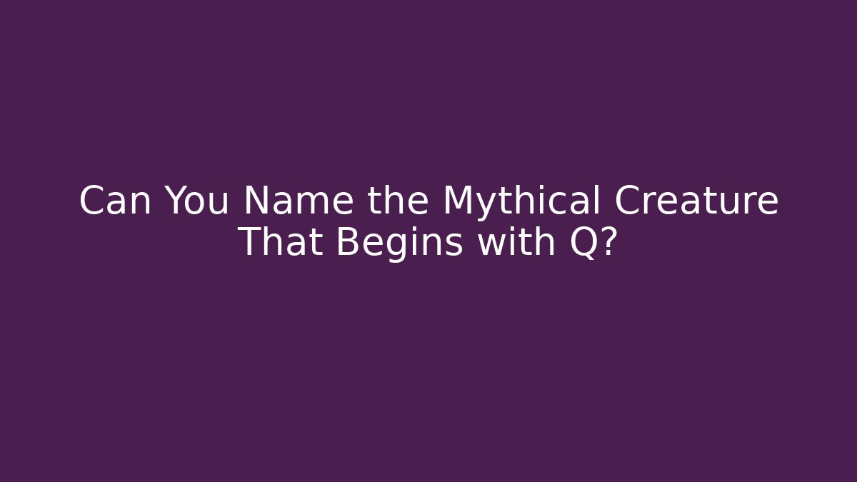 Can You Name the Mythical Creature That Begins with Q?